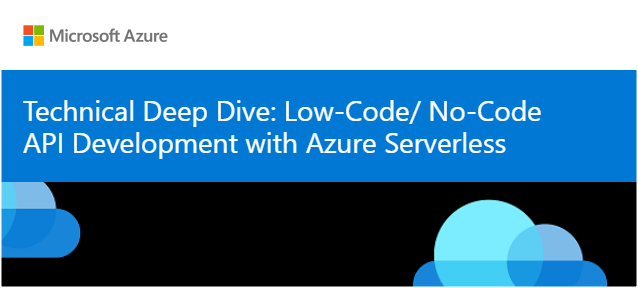 Technical Deep Dive: Low-Code/ No-Code API Development with Azure Serverless