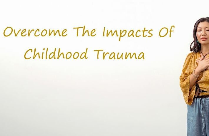 Overcome From The Impacts Of Childhood Trauma In 3 Months
