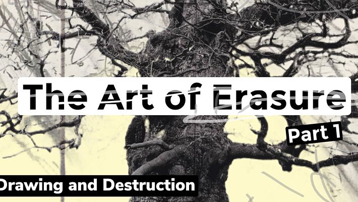 The Art of Erasure : Drawing and Destruction (PART 1)