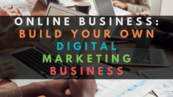 Online Business: Build your own Digital Marketing Business