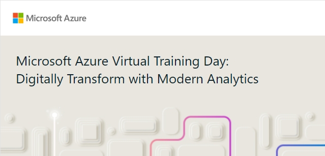 Microsoft Azure Virtual Training Day: Digitally Transform with Modern Analytics