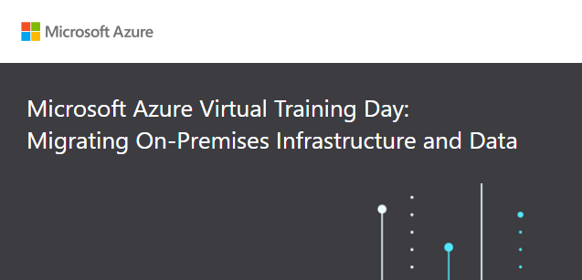 Microsoft Azure Virtual Training Day: Migrating On-Premises Infrastructure and Data