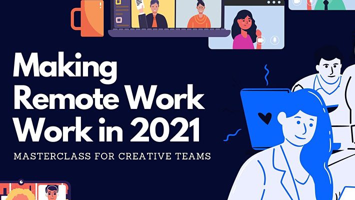 Making Remote Work Work in 2021 – Masterclass for Creative Teams